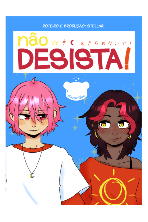 De cima para baixo: descritivo do autor (roteiro e produção: stellar), título da obra em português (Não desista!) com símbolos de sol, raio, lua e nome em japonês (romaji: akiramenaide!), marca d'água do autor (um urso com estrelas). Na esquerda, Morgan (pele branca, cabelo curto rosa, olhos vermelhos, colar com pingente de lua e roupas folgadas brancas e azuis) olhando para a direita. Na direita, Summer (pele negra, cabelo escuro com mechas vermelhas na franja, olhos amarelos, vestindo uma camiseta folgada com estampa de sol) olhando para a esquerda.